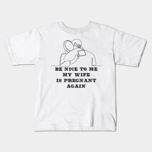 Be nice to me my wife is pregnant again Kids T-Shirt